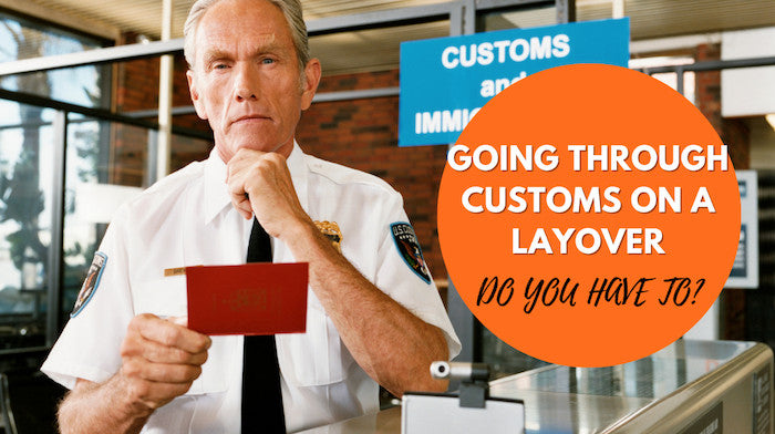 Do You Have To Go Through Customs On A Layover: Detailed Guide